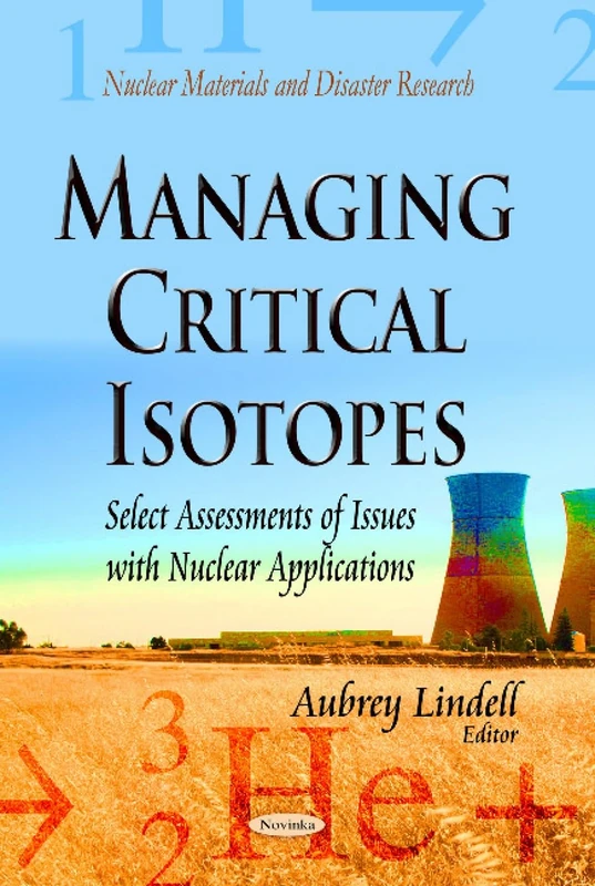 Managing Critical Isotopes: Select Assessments of Issues with Nuclear Applications (Nuclear Materials and Disaster Research)