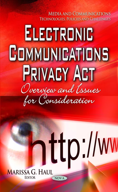 ELECTRONIC COMMUNICATIONS PRIVACY ACT: Overview & Issues for Consideration (Media and Communications - Technologies, Policies and Challenges)