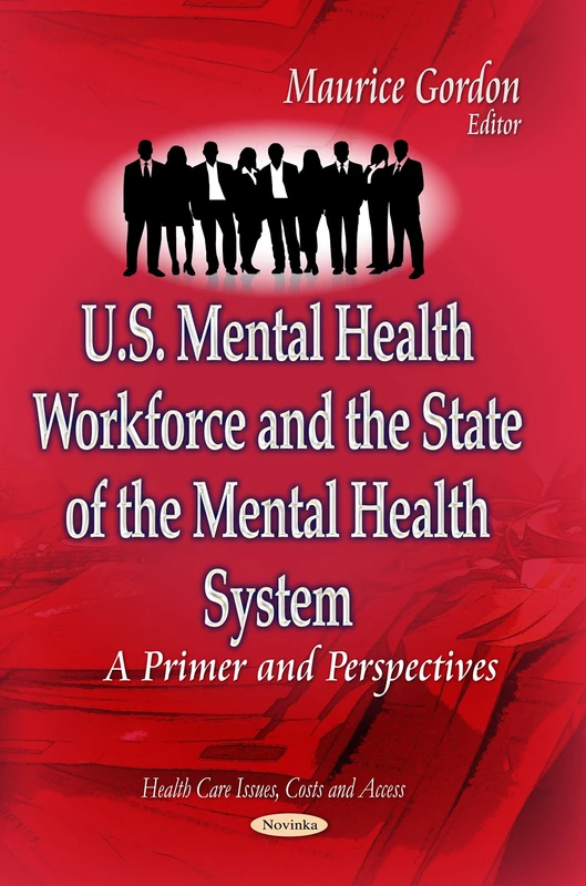 U.S. Mental Health Workforce & the State of the Mental Health System: A Primer & Perspectives (Health Care Issues, Costs and Access)