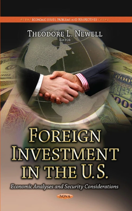 Foreign Investment in the U.S.: Economic Analyses & Security Considerations (Economic Issues, Problems and Perspectives)