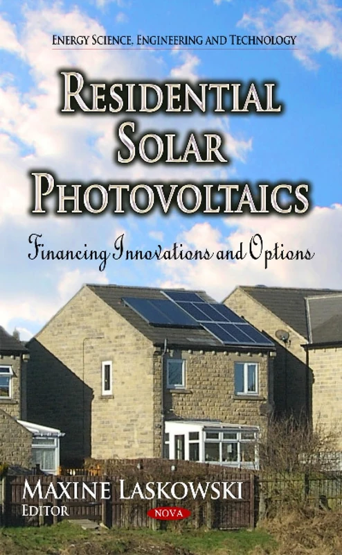 RESIDENTIAL SOLAR PHOTOVOLTAICS FINANC: Financing Innovations & Options (Energy Science, Engineering and Technology)