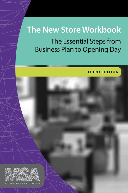 The New Store Workbook, Third Edition: The Essential Steps from Business Plan to Opening Day: 2 (Museum Store Association)