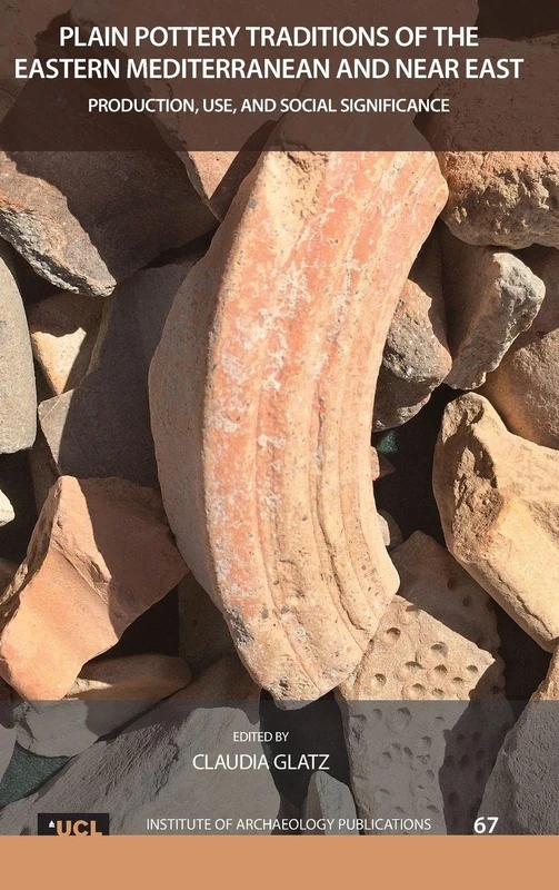 Plain Pottery Traditions of the Eastern Mediterranean and Near East: Production, Use, and Social Significance: 67 (UCL Institute of Archaeology Publications)