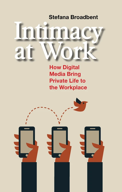 Intimacy at Work: How Digital Media Bring Private Life to the Workplace: 2 (Anthropology & Business)