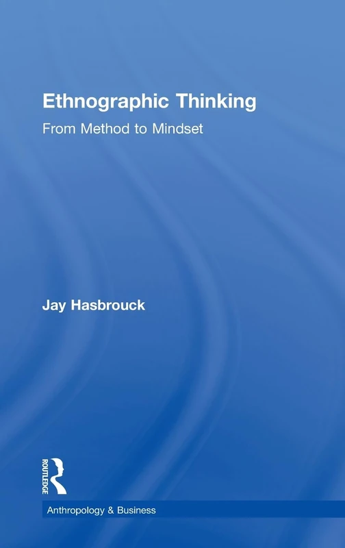 Ethnographic Thinking: From Method to Mindset (Anthropology and Business)
