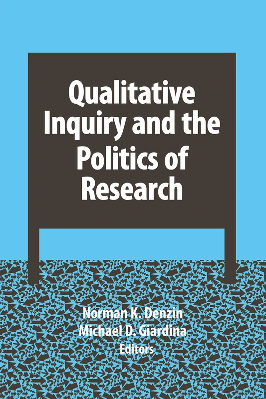 Qualitative Inquiry and the Politics of Research: Volume 10 (International Congress of Qualitative Inquiry Series)