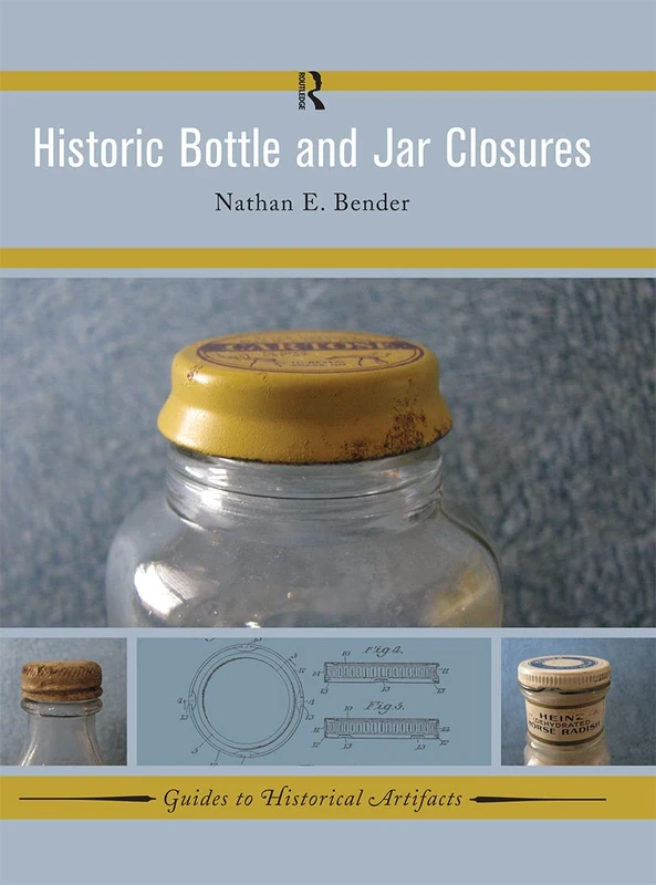 Historic Bottle and Jar Closures: Volume 6 (Guides to Historical Artifacts)