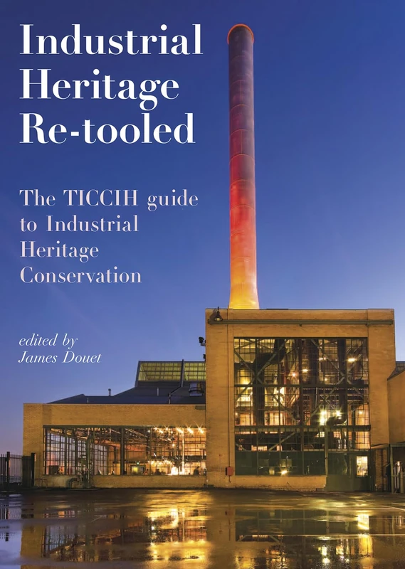 Industrial Heritage Re-tooled: The TICCIH Guide to Industrial Heritage Conservation