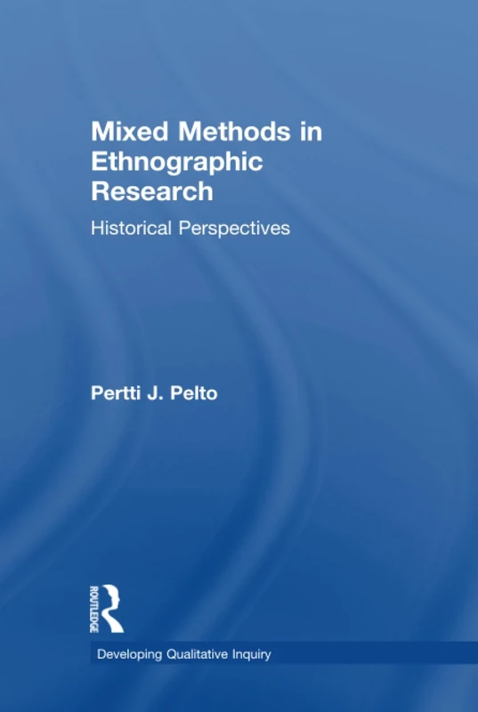 Mixed Methods in Ethnographic Research: Historical Perspectives (Developing Qualitative Inquiry)