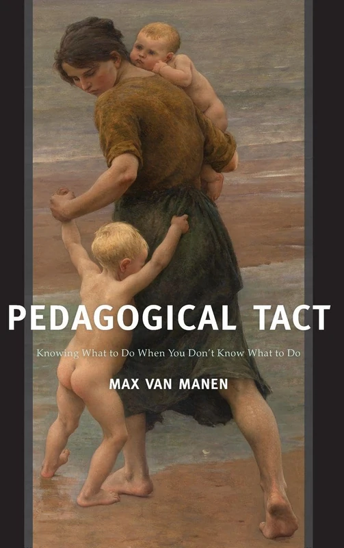 Pedagogical Tact: Knowing What to Do When You Don’t Know What to Do: 1 (Phenomenology of Practice)