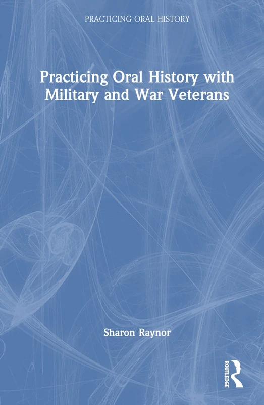Routledge - Practicing Oral History with Military and War Veterans