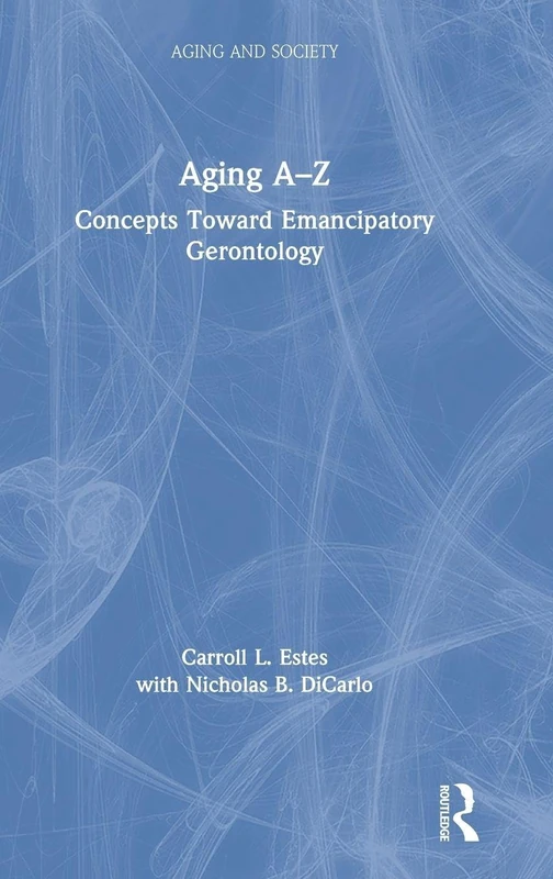 Aging A-Z: Concepts Toward Emancipatory Gerontology (Aging and Society)