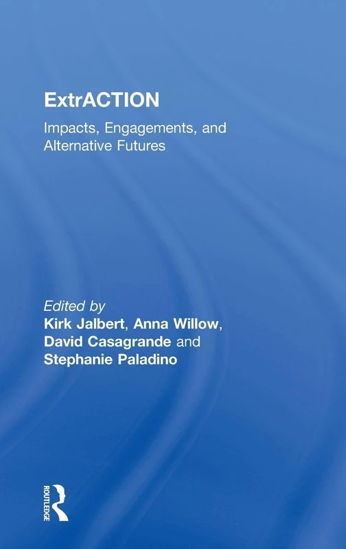 ExtrACTION: Impacts, Engagements, and Alternative Futures - Routledge