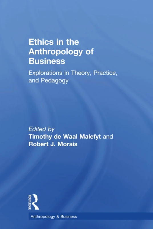 Ethics in the Anthropology of Business: Explorations in Theory, Practice, and Pedagogy (Anthropology & Business)