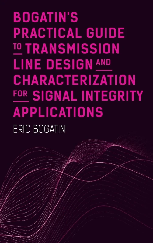 Bogatin's Practical Guide to Transmission Line Design and Characterization for Signal Integrity Applications
