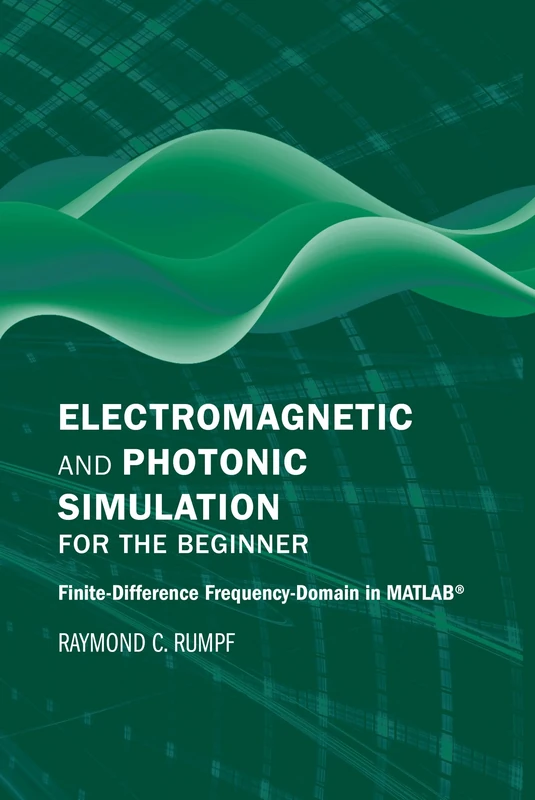 Electromagnetic and Photonic Simulation for the Beginner: Finite-Difference Frequency Domain in MATLAB (Applied Photonics Library)
