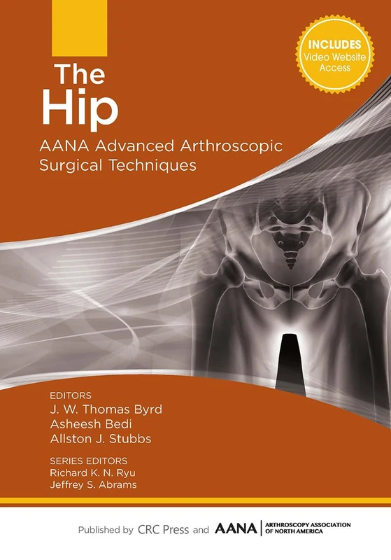 The Hip: AANA Advanced Arthroscopic Surgical Techniques (AANA Advanced Arthroscopic Techniques series)