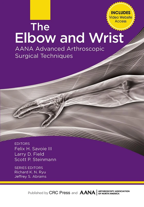 The Elbow and Wrist: AANA Advanced Arthroscopic Surgical Techniques (AANA Advanced Arthroscopic Techniques series)