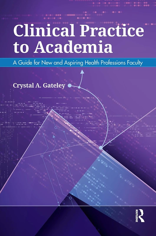 Clinical Practice to Academia: A Guide for New and Aspiring Health Professions Faculty - Image 1