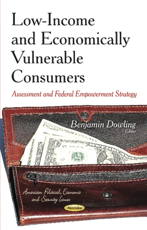 Low-Income & Economically Vulnerable Consumers: Assessment & Federal Empowerment Strategy (American Political, Economic, Adn Security Issues)