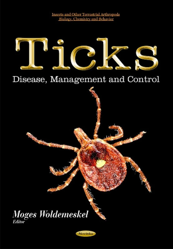 TICKS DISEASE MANAGEMENT: Disease, Management & Control (Insects and Other Terrestrial Arthropods: Biology, Chemistry and Behavior)