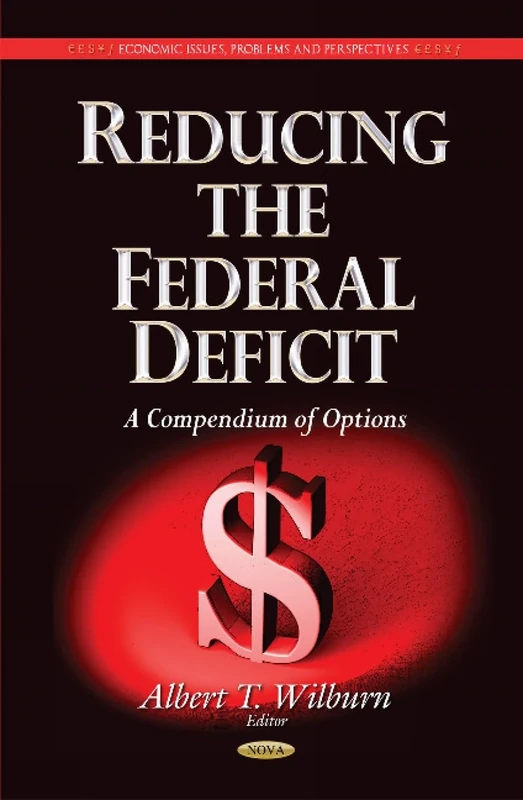 REDUCING THE FEDERAL DEFICIT A COMPEND: A Compendium of Options (Economic Issues, Problems and Perspectives)