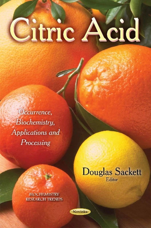 CITRIC ACID OCCURRENCE BIOCHEMISTRY: Occurrence, Biochemistry, Applications & Processing (Biochemistry Research Trends)