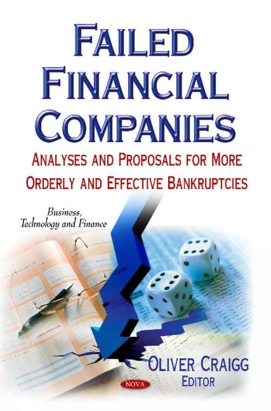FAILED FINANCIAL COMPANIES ANALYSES AN: Analyses & Proposals for More Orderly & Effective Bankruptcies (Business, Technology and Finance)