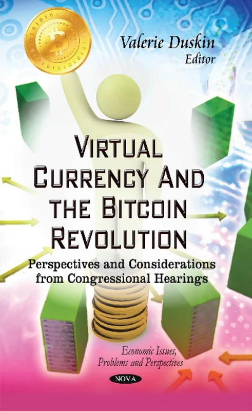 VIRTUAL CURRENCY AND THE BITCOIN REVOLU: Perspectives & Considerations from Congressional Hearings (Economic Issues, Problems and Perspectives) - Image 1