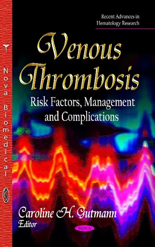 VENOUS THROMBOSIS RISK FACTORS MANAG: Risk Factors, Management & Complications (Recent Advancees in Hematology Research)