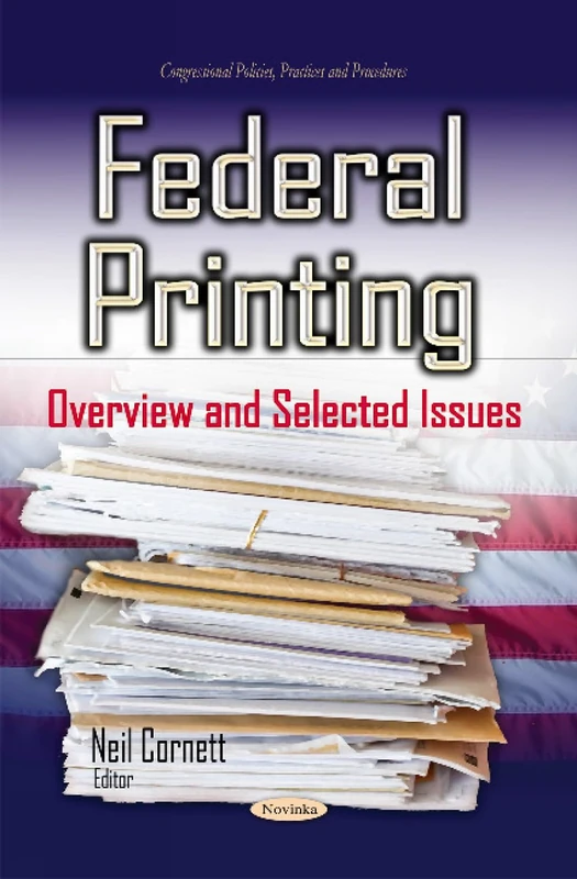 FEDERAL PRINTING OVERVIEW AND SELECTED: Overview & Selected Issues (Congressional Policies, Practices and Procedures)