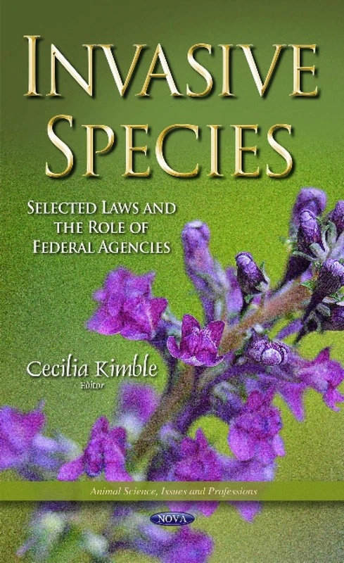 INVASIVE SPECIES SELECTED LAWS AND THE: Selected Laws & the Role of Federal Agencies (Animal Science, Issues and Professions)