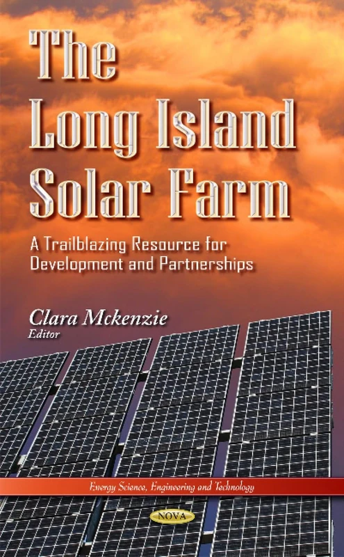 THE LONG ISLAND SOLAR FARM A TRAILBLAZ: A Trailblazing Resource for Development & Partnerships (Energy Science, Engineering and Technology)