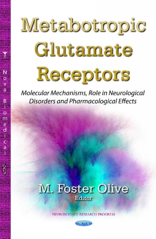 METABOTROPIC GLUTAMATE RECEPTORS MOLE: Molecular Mechanisms, Role in Neurological Disorders & Pharmacological Effects (Neuroscience Research Progress)