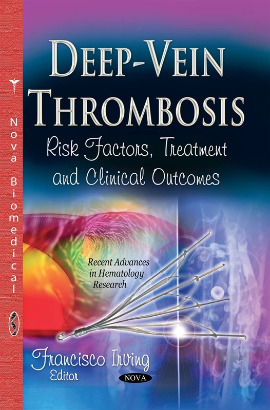 DEEP VEIN THROMBOSIS RISK FACTORS TR: Risk Factors, Treatment & Clinical Outcomes (Recent Advances in Hematology Research)