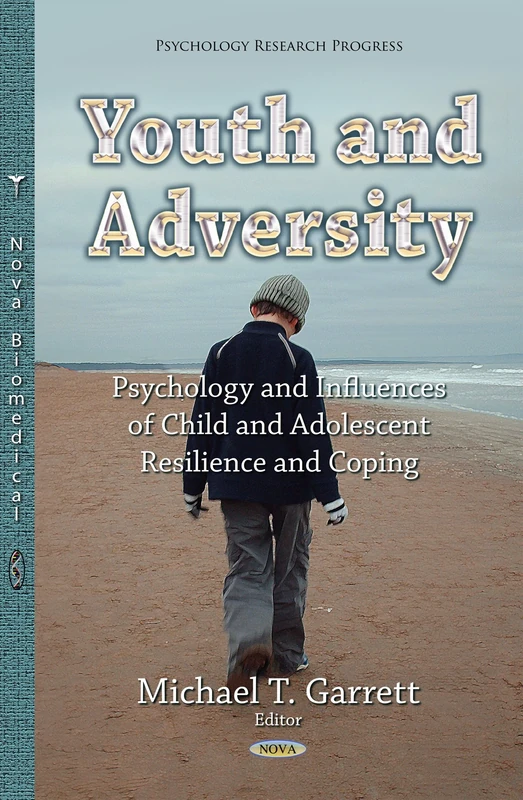 YOUTH AND ADVERSITY UNDERSTANDING THE: Understanding the Psychology & Influences of Child & Adolescent Resilience & Coping (Psychology Research Progress)