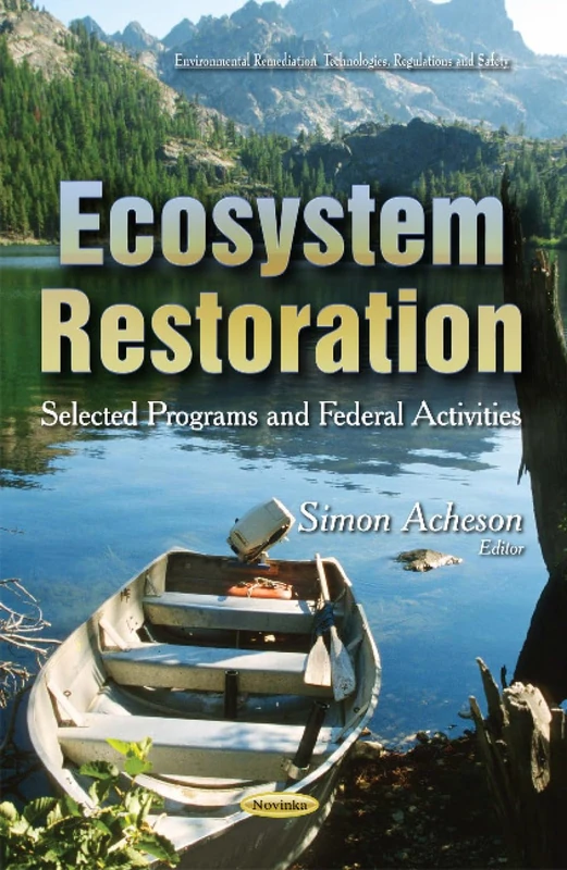 ECOSYSTEM RESTORATION SELECTED PROGRAM: Selected Programs & Federal Activities (Environmental Remediation Technologies, Regulations and Safety)