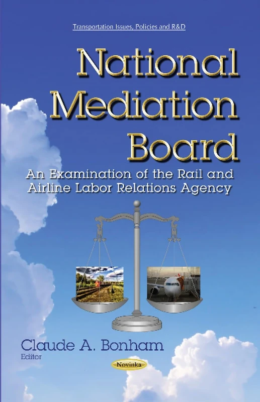 NATIONAL MEDIATION BOARD AN EXAMINATIO: An Examination of the Rail & Airline Labor Relations Agency (Transportation Issues, Policies and R&d) - Image 1