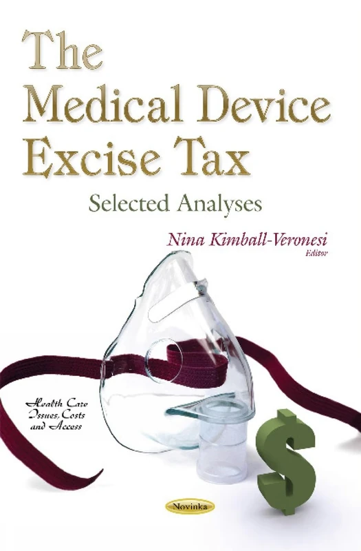 THE MEDICAL DEVICE EXCISE TAX SELECTED: Selected Analyses (Health Care Issues, Costs and Access)