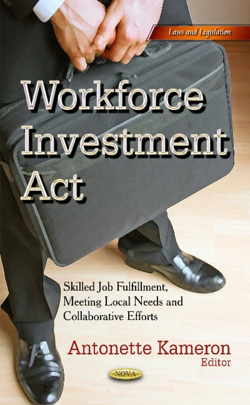 WORKFORCE INVESTMENT ACT SKILLED JOB: Skilled Job Fulfillment, Meeting Local Needs & Collaborative Efforts (Laws and Legislation)