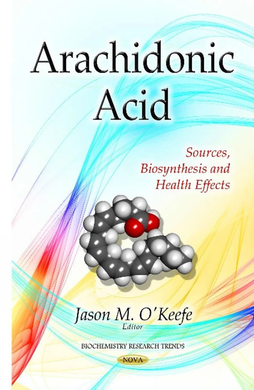 ARACHIDONIC ACID SOURCES BIOSYNTHESI: Sources, Biosynthesis & Health Effects (Biochemistry Research Trends)