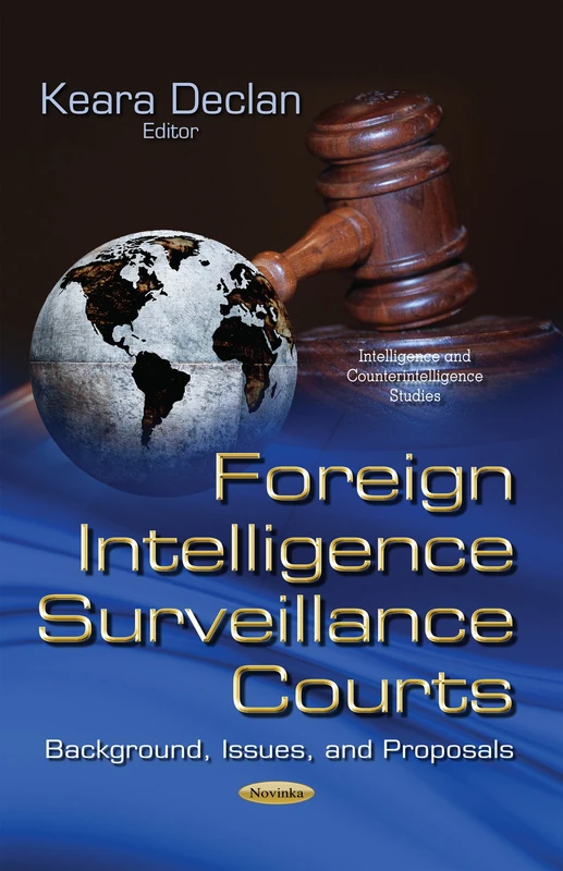 FOREIGN INTELLIGENCE SURVEILLANCE COUR: Background, Issues & Proposals (Intelligence and Counterintelligence Studies)