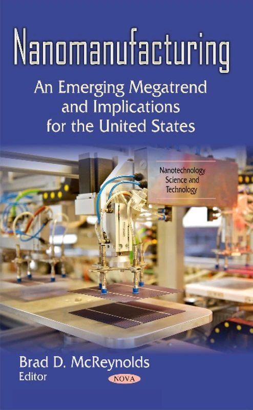 NANOMANUFACTURING AN EMERGING MEGATREN: An Emerging Megatrend & Implications for the United States (Nanotechnology Science and Technology)