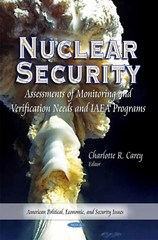 NUCLEAR SECURITY ASSESSMENTS OF MONITO: Assessments of Monitoring & Verification Needs & IAEA Programs (American Political, Economic, and Security Issues)