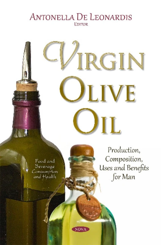 VIRGIN OLIVE OIL PRODUCTION COMPOSIT: Production, Composition, Uses & Benefits for Man (Food Ad Beverage Consumption and Health)