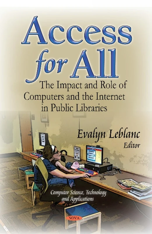 ACCESS FOR ALL THE IMPACT AND ROLE OF: The Impact & Role of Computers & the Internet in Public Libraries (Computer Science, Technology and Applications)