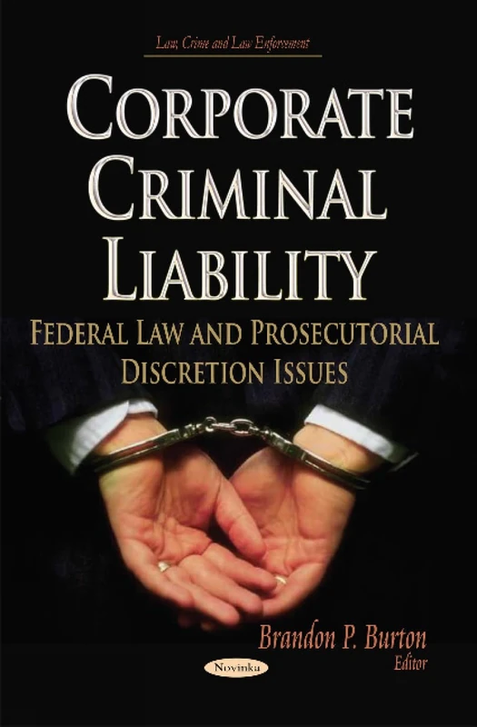 CORPORATE CRIMINAL LIABILITY FEDERAL L: Federal Law & Prosecutorial Discretion Issues (Law, Crime and Law Enforcement)