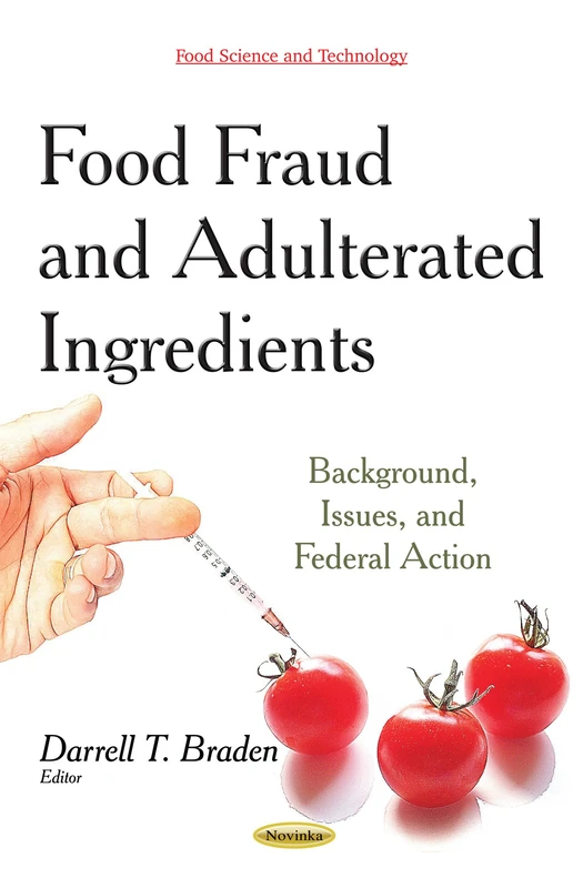 FOOD FRAUD AND ADULTERATED INGREDIENTS: Background, Issues & Federal Action (Food Science and Technology)