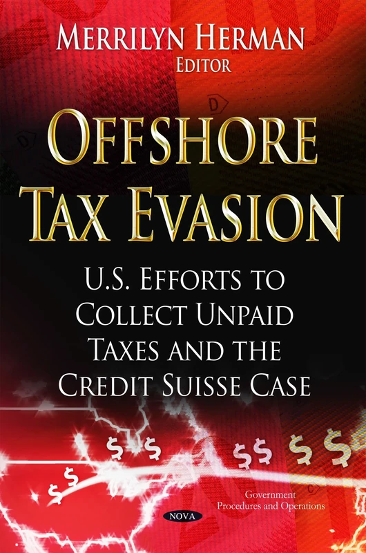 OFFSHORE TAX EVASION: U.S. Efforts to Collect Unpaid Taxes & the Credit Suisse Case (Government Procedures and Operations)