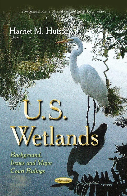 US WETLANDS BACKGROUND ISSUES: Background, Issues & Major Court Rulings (Environmental Health - Physical, Chemical and Biological Factors)